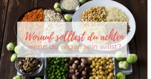 Worauf solltest du achten, wenn du vegan sein willst?